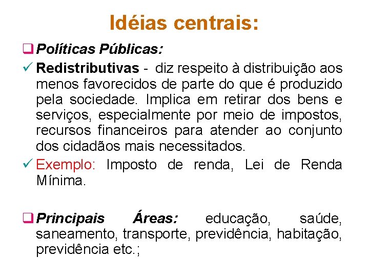 Idéias centrais: q Políticas Públicas: ü Redistributivas - diz respeito à distribuição aos menos