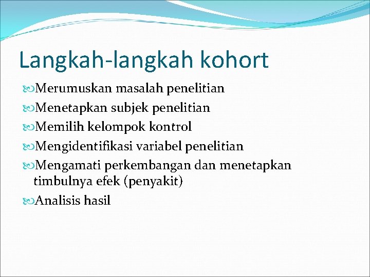 Langkah-langkah kohort Merumuskan masalah penelitian Menetapkan subjek penelitian Memilih kelompok kontrol Mengidentifikasi variabel penelitian