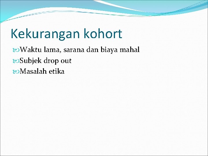 Kekurangan kohort Waktu lama, sarana dan biaya mahal Subjek drop out Masalah etika 