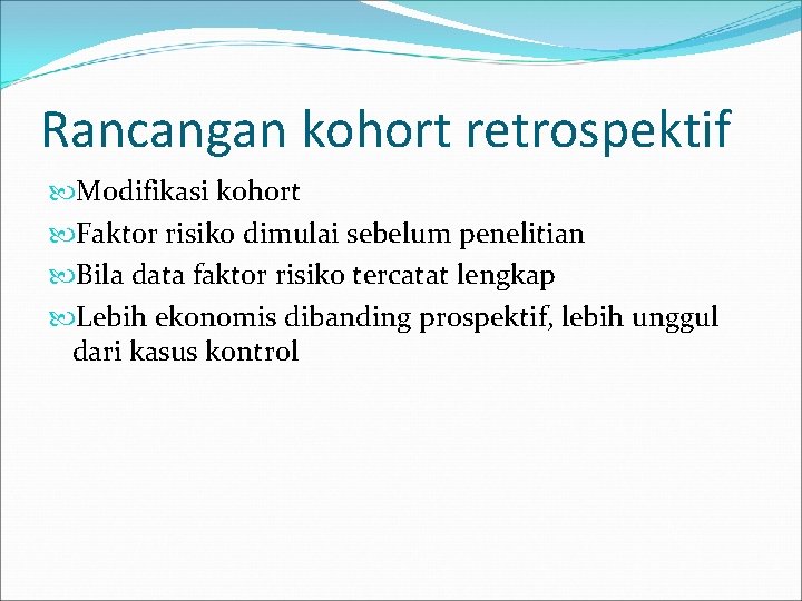 Rancangan kohort retrospektif Modifikasi kohort Faktor risiko dimulai sebelum penelitian Bila data faktor risiko