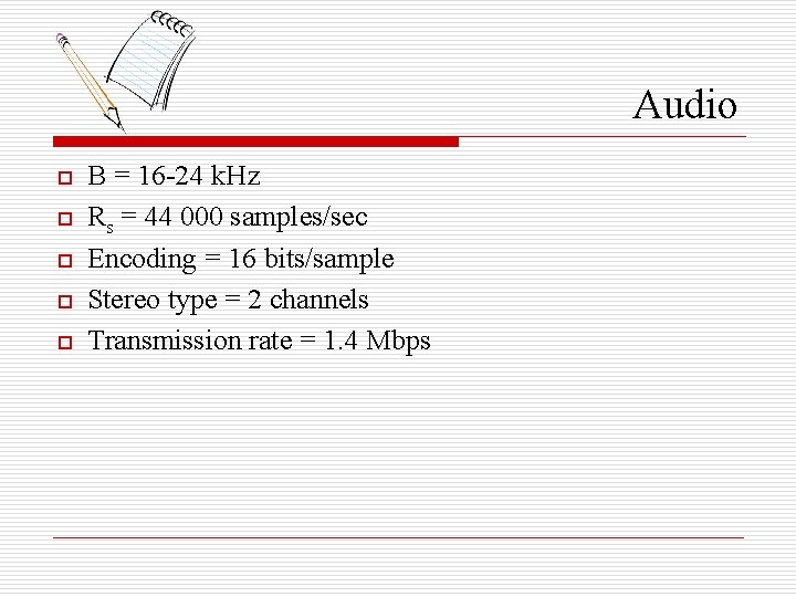 Audio o o B = 16 -24 k. Hz Rs = 44 000 samples/sec