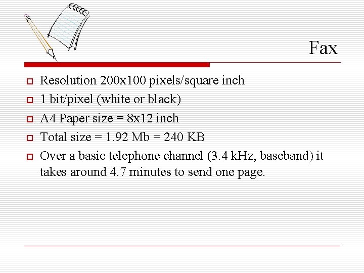 Fax o o o Resolution 200 x 100 pixels/square inch 1 bit/pixel (white or