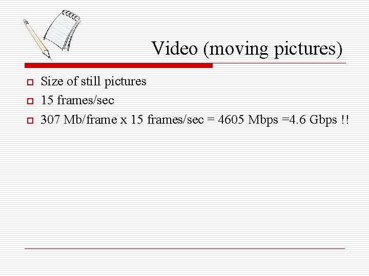 Video (moving pictures) o o o Size of still pictures 15 frames/sec 307 Mb/frame