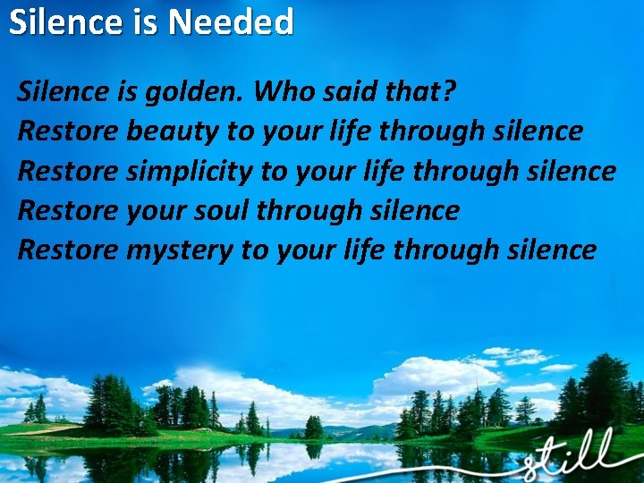 Silence is Needed Silence is golden. Who said that? Restore beauty to your life