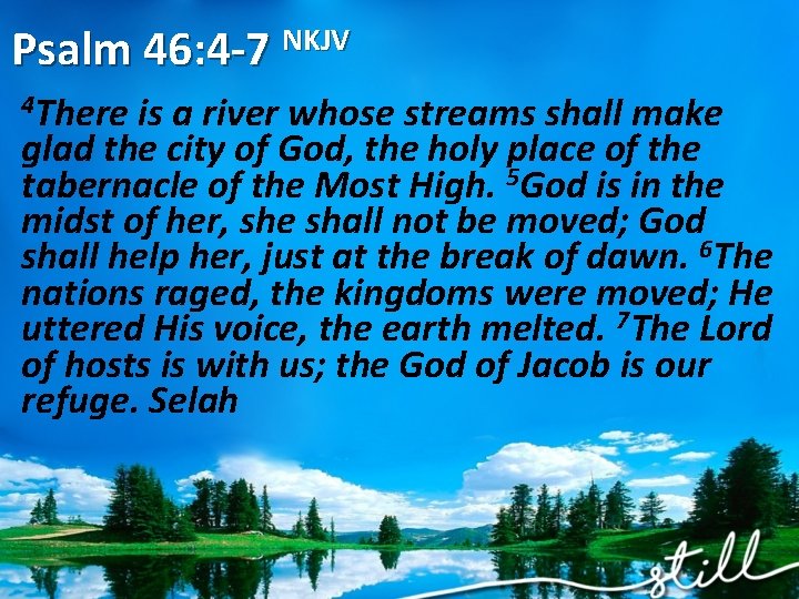 Psalm 46: 4 -7 NKJV 4 There is a river whose streams shall make