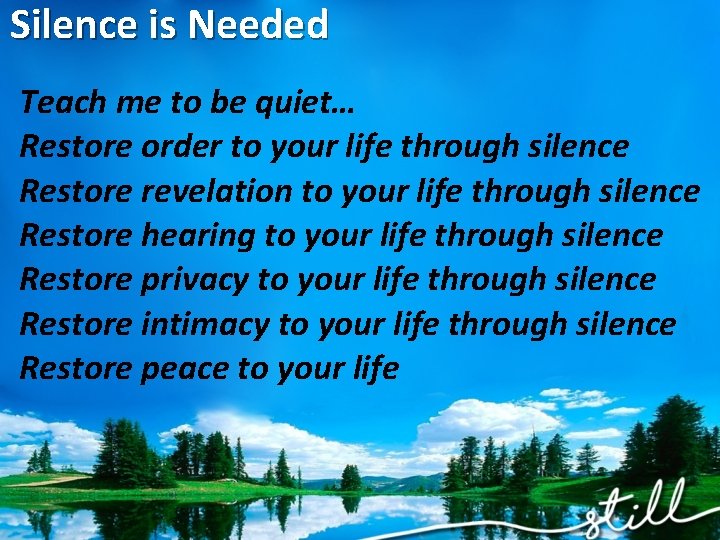 Silence is Needed Teach me to be quiet… Restore order to your life through