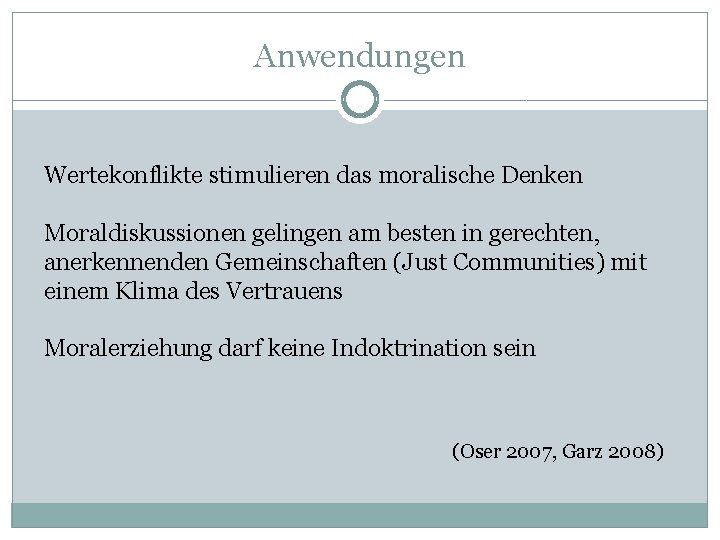 Anwendungen Wertekonflikte stimulieren das moralische Denken Moraldiskussionen gelingen am besten in gerechten, anerkennenden Gemeinschaften