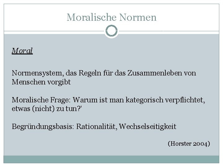 Moralische Normen Moral Normensystem, das Regeln für das Zusammenleben von Menschen vorgibt Moralische Frage: