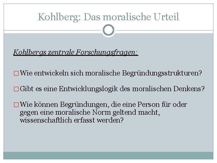 Kohlberg: Das moralische Urteil Kohlbergs zentrale Forschungsfragen: � Wie entwickeln sich moralische Begründungsstrukturen? �