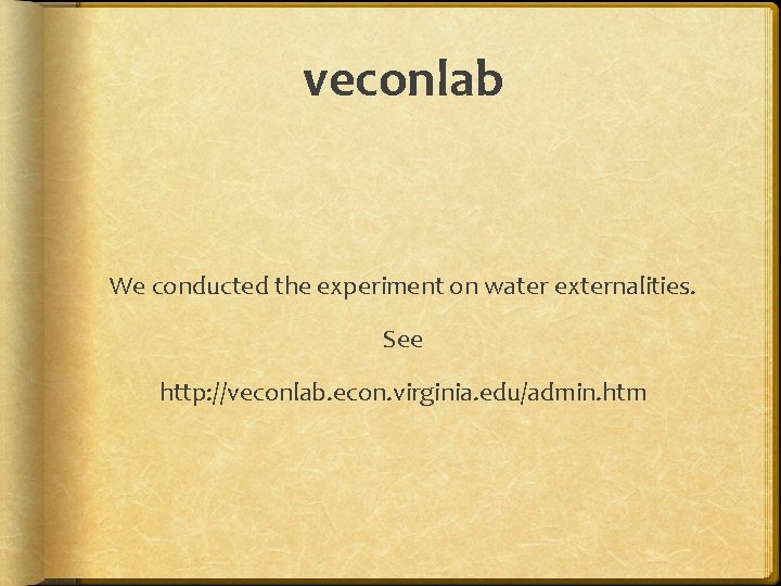 veconlab We conducted the experiment on water externalities. See http: //veconlab. econ. virginia. edu/admin.