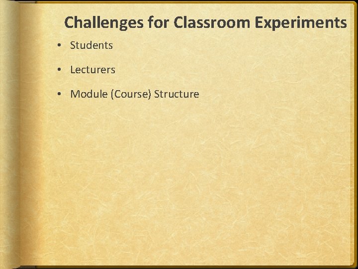 Challenges for Classroom Experiments • Students • Lecturers • Module (Course) Structure 