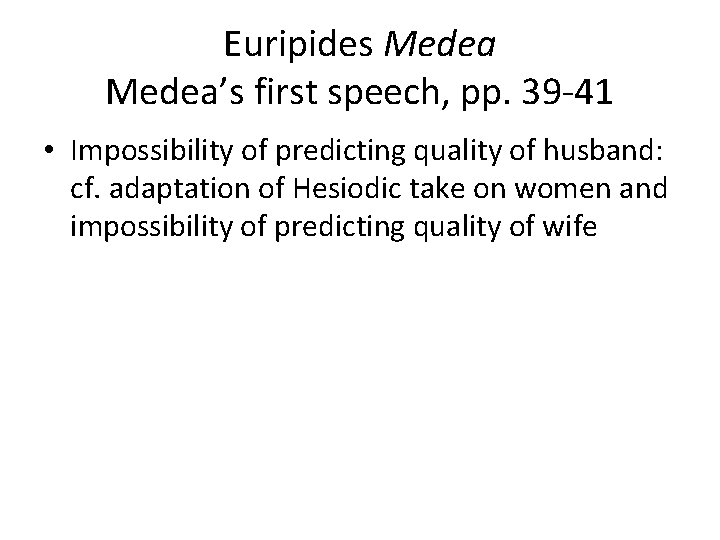Euripides Medea’s first speech, pp. 39 -41 • Impossibility of predicting quality of husband:
