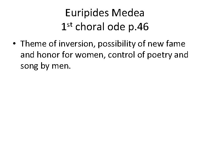 Euripides Medea 1 st choral ode p. 46 • Theme of inversion, possibility of