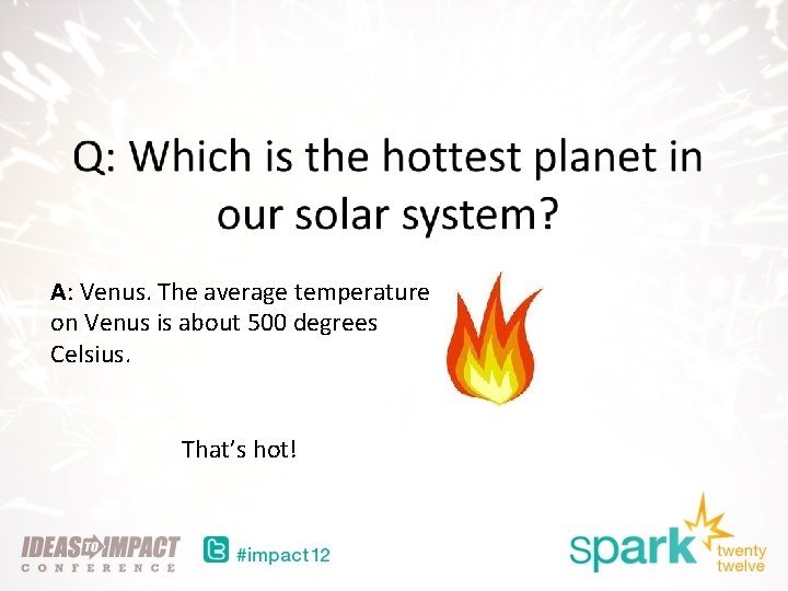 A: Venus. The average temperature on Venus is about 500 degrees Celsius. That’s hot!