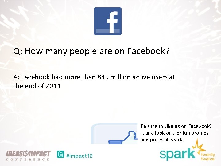 Q: How many people are on Facebook? A: Facebook had more than 845 million