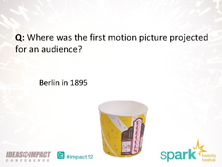 Q: Where was the first motion picture projected for an audience? Berlin in 1895