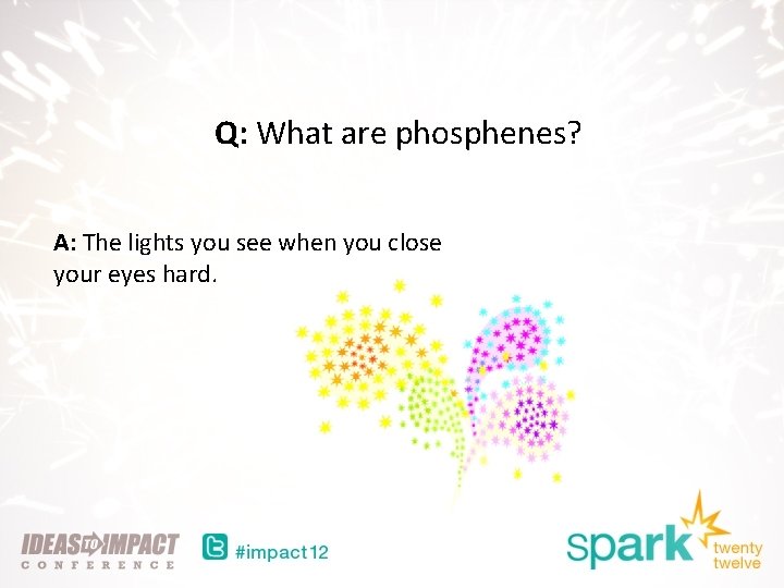 Q: What are phosphenes? A: The lights you see when you close your eyes