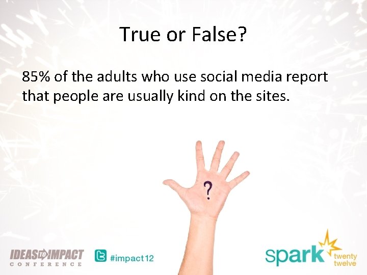 True or False? 85% of the adults who use social media report that people