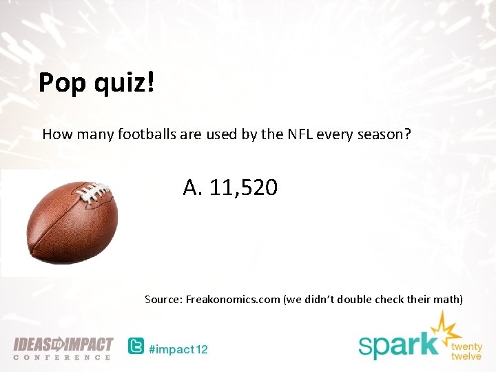 Pop quiz! How many footballs are used by the NFL every season? A. 11,