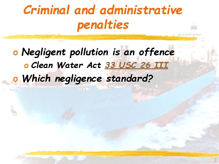 Criminal and administrative penalties o Negligent pollution is an offence o Clean Water Act