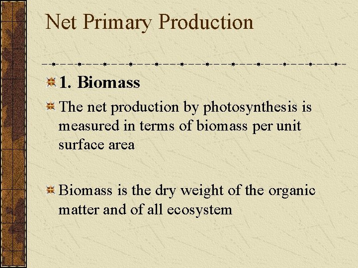 Net Primary Production 1. Biomass The net production by photosynthesis is measured in terms