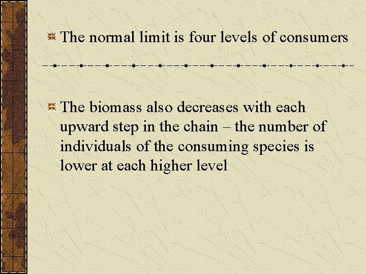 The normal limit is four levels of consumers The biomass also decreases with each