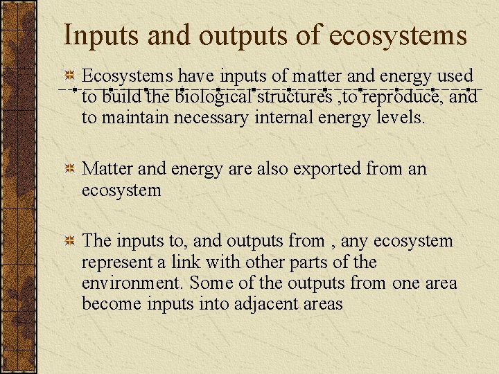 Inputs and outputs of ecosystems Ecosystems have inputs of matter and energy used to