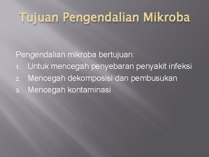 Tujuan Pengendalian Mikroba Pengendalian mikroba bertujuan: 1. Untuk mencegah penyebaran penyakit infeksi 2. Mencegah