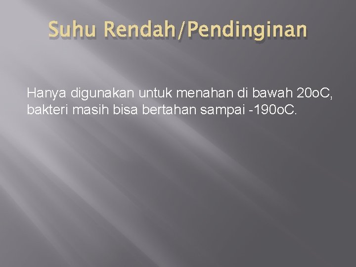 Suhu Rendah/Pendinginan Hanya digunakan untuk menahan di bawah 20 o. C, bakteri masih bisa