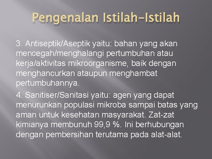 Pengenalan Istilah-Istilah 3. Antiseptik/Aseptik yaitu: bahan yang akan mencegah/menghalangi pertumbuhan atau kerja/aktivitas mikroorganisme, baik