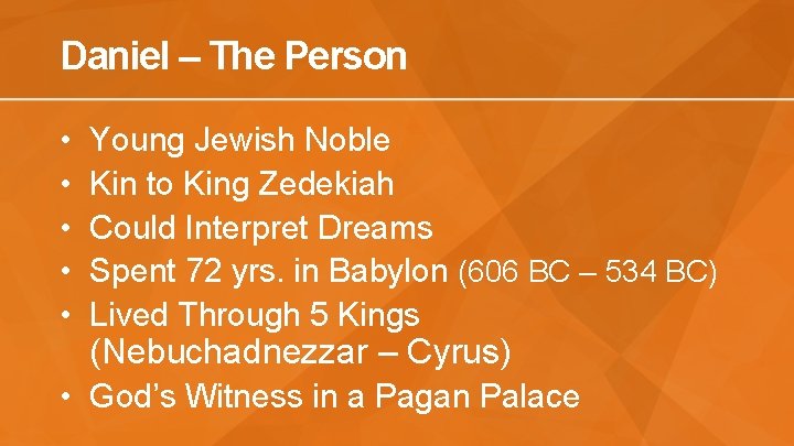 Daniel – The Person • • • Young Jewish Noble Kin to King Zedekiah