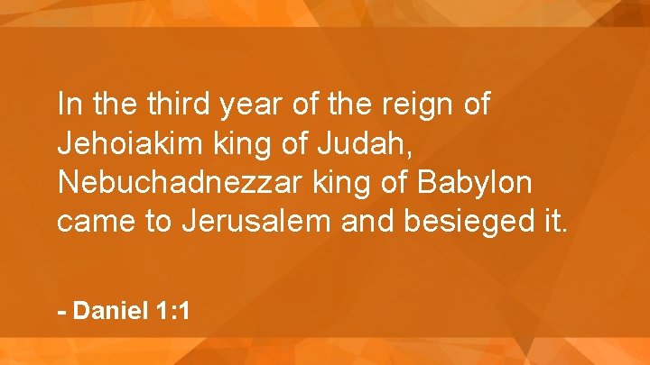 In the third year of the reign of Jehoiakim king of Judah, Nebuchadnezzar king