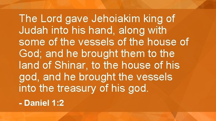 The Lord gave Jehoiakim king of Judah into his hand, along with some of