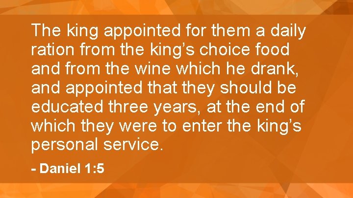 The king appointed for them a daily ration from the king’s choice food and