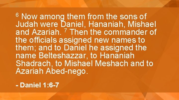 Now among them from the sons of Judah were Daniel, Hananiah, Mishael and Azariah.