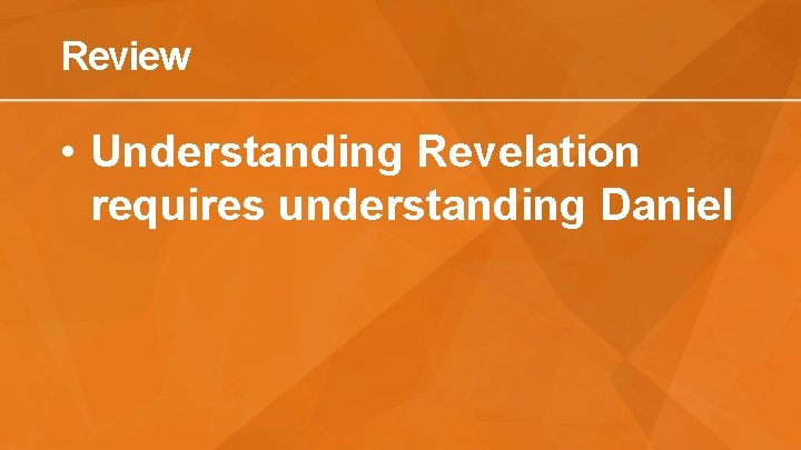 Review • Understanding Revelation requires understanding Daniel 