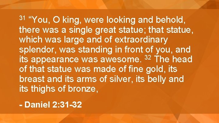 “You, O king, were looking and behold, there was a single great statue; that