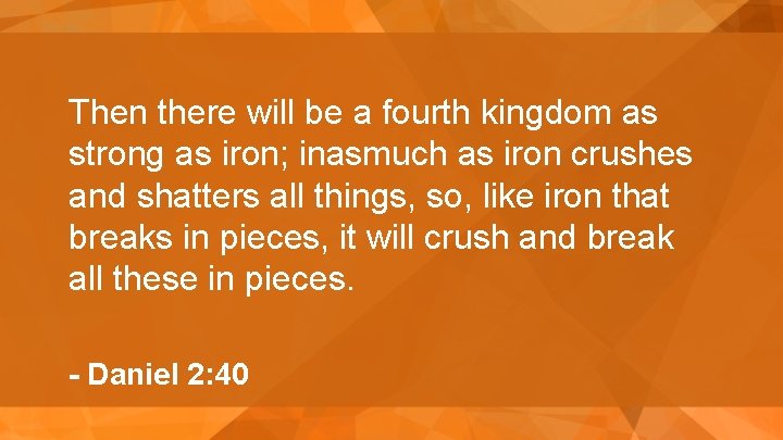 Then there will be a fourth kingdom as strong as iron; inasmuch as iron