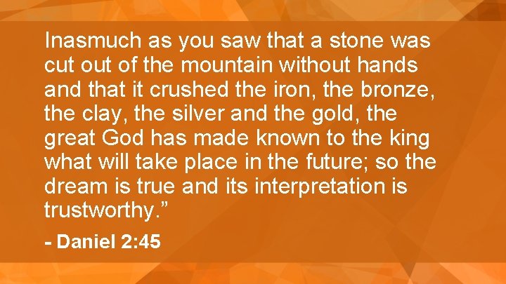 Inasmuch as you saw that a stone was cut of the mountain without hands