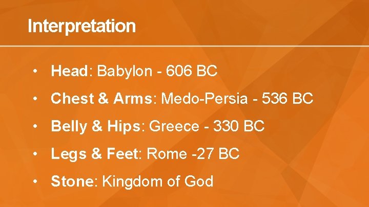 Interpretation • Head: Babylon - 606 BC • Chest & Arms: Medo-Persia - 536