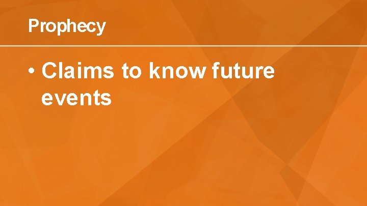 Prophecy • Claims to know future events 
