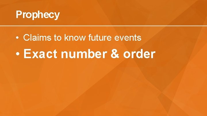 Prophecy • Claims to know future events • Exact number & order 