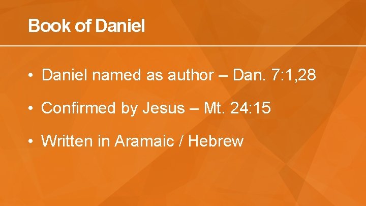 Book of Daniel • Daniel named as author – Dan. 7: 1, 28 •