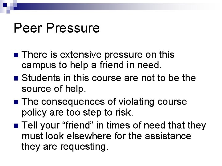 Peer Pressure There is extensive pressure on this campus to help a friend in