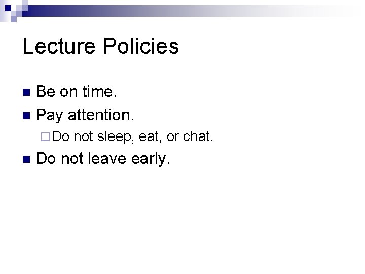 Lecture Policies Be on time. n Pay attention. n ¨ Do n not sleep,