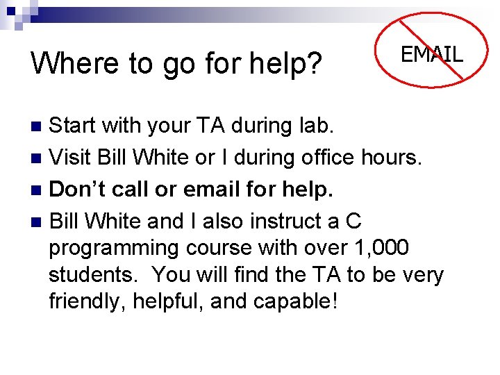 Where to go for help? EMAIL Start with your TA during lab. n Visit