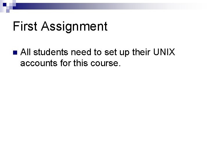 First Assignment n All students need to set up their UNIX accounts for this