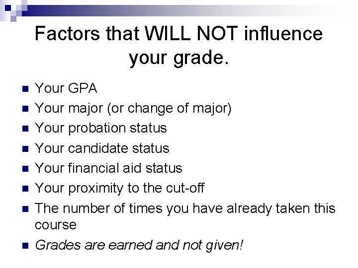 Factors that WILL NOT influence your grade. n n n n Your GPA Your