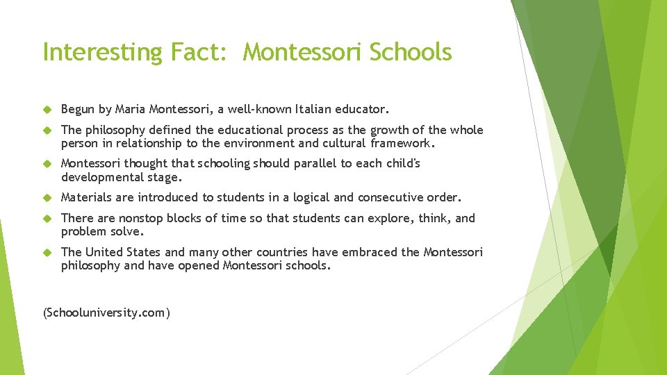 Interesting Fact: Montessori Schools Begun by Maria Montessori, a well-known Italian educator. The philosophy