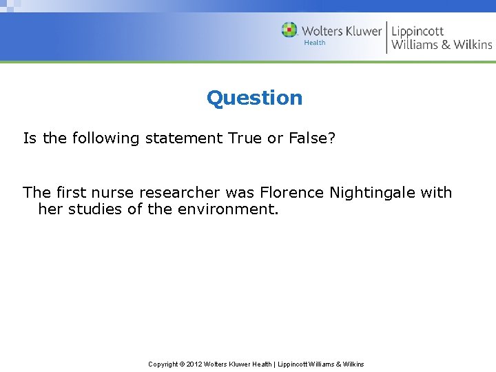 Question Is the following statement True or False? The first nurse researcher was Florence